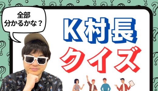 あなたはK村長のことどれくらい知ってる？K村長クイズ〜！！