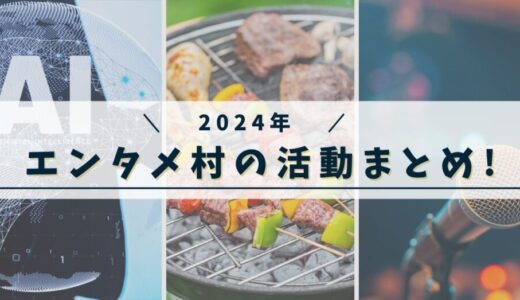 2024年！エンタメ村の活動を振り返ります！！