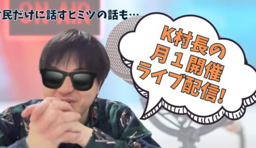 K村長の『月１ライブ配信』って何やってるの？？